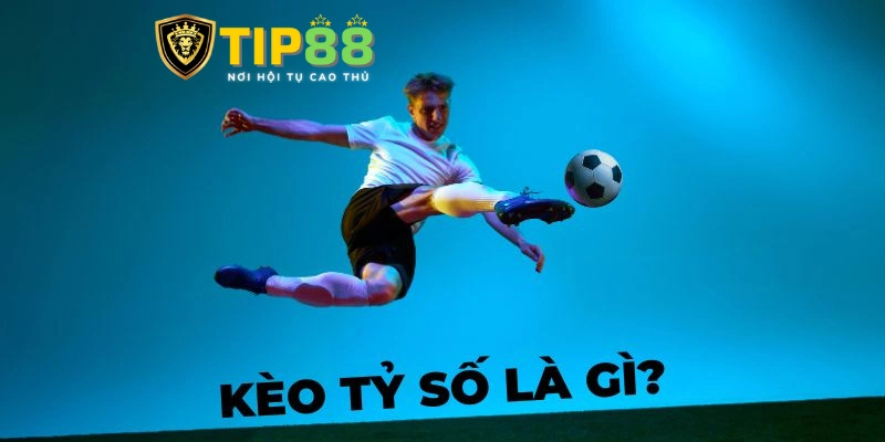 Tìm hiểu kèo tỷ số TIP88 là gì?