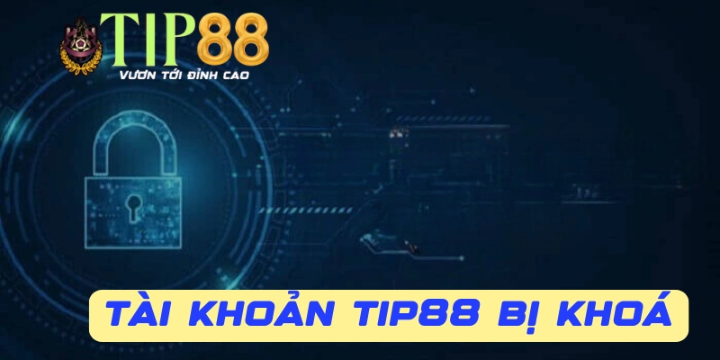 Cách khắc phục khi tài khoản Tip88 bị khóa